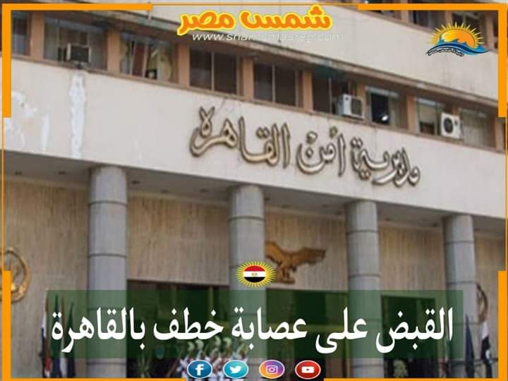 |شمس مصر|.. القبض على عصابة خطف بالقاهرة.