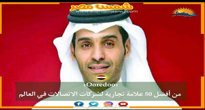 |شمس مصر|.. «Ooredoo» من أفضل 50 علامة تجارية لشركات الاتصالات في العالم
