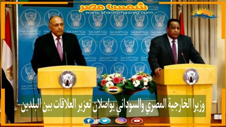 |شمس مصر|.. وزيرا الخارجية المصري والسوداني يواصلان تعزير العلاقات بين البلدين.