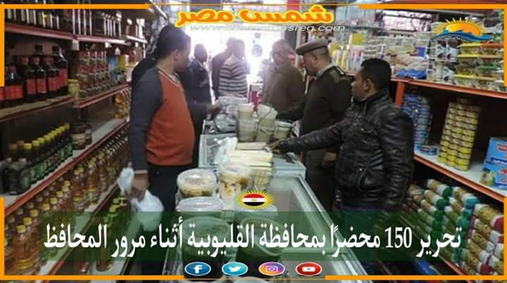 |شمس مصر|.. تحرير 150 محضرًا بمحافظة القليوبية أثناء مرور المحافظ.