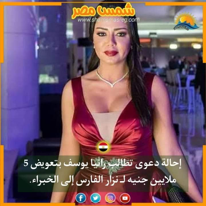 |شمس مصر|.. إحالة دعوى تطالب رانيا يوسف بتعويض 5 ملايين جنيه لـ نزار الفارس إلى الخبراء