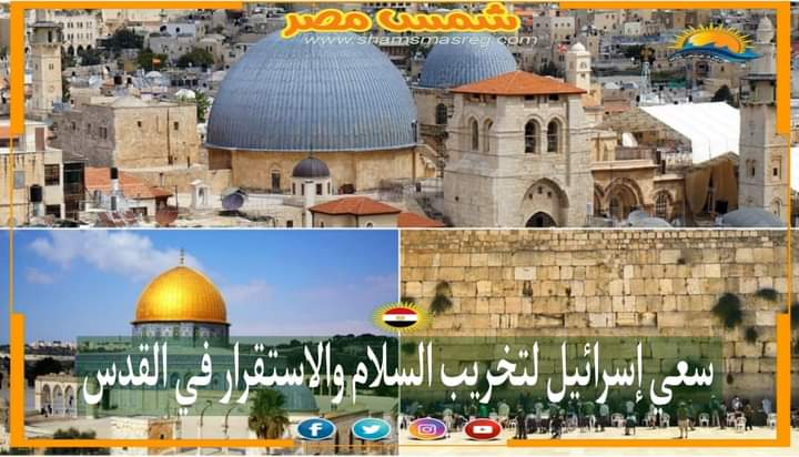 |شمس مصر |.. سعي إسرائيل لتخريب السلام والاستقرار في القدس