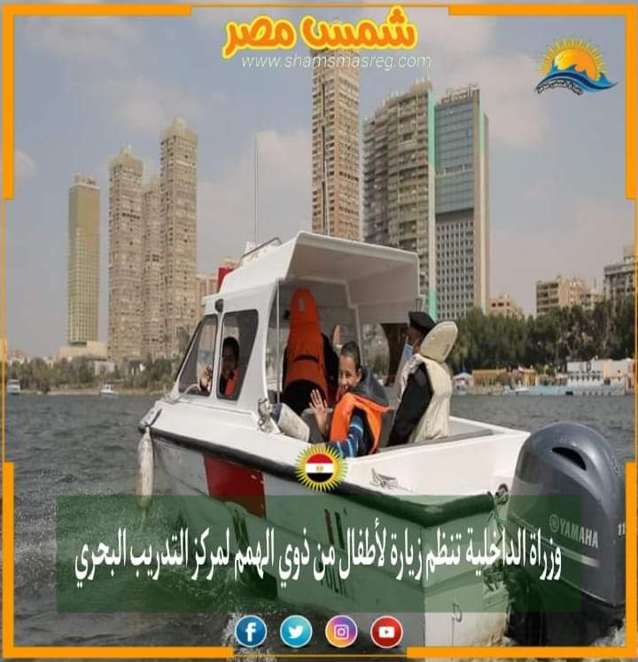 |شمس مصر|.. وزراة الداخلية تنظم زيارة لأطفال من ذوي الهمم لمركز التدريب البحري