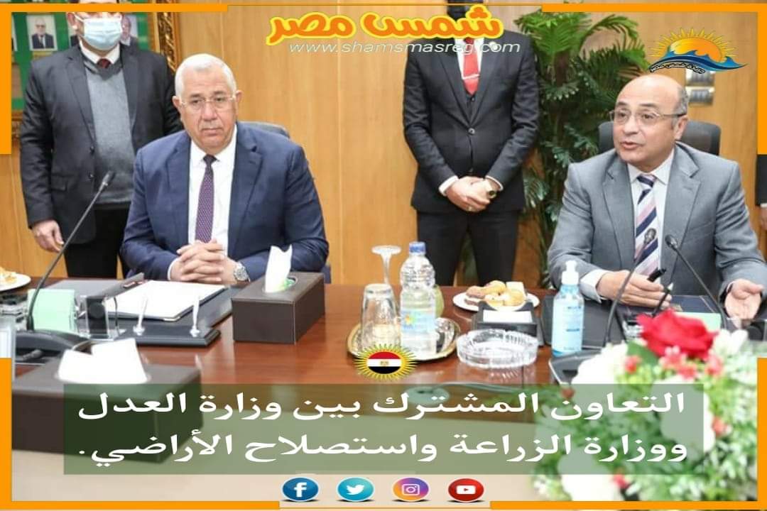 |شمس مصر|.. التعاون المشترك بين وزارة العدل ووزارة الزراعة واستصلاح الأراضي