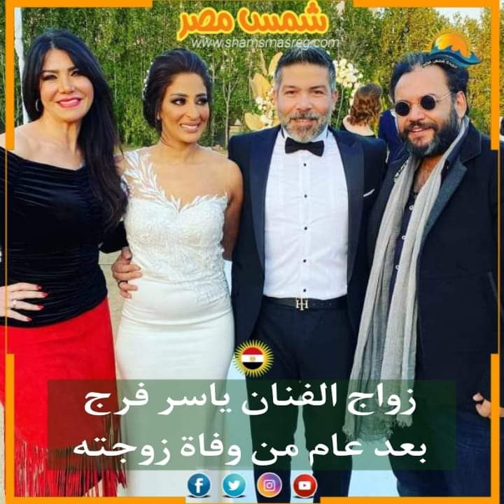 |شمس مصر|.. زواج الفنان ياسر فرج بعد عام من وفاة زوجته