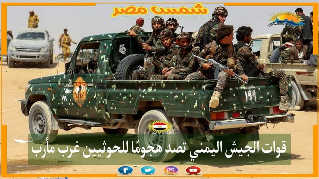 |شمس مصر|.. قوات الجيش اليمني تصد هجومًا للحوثيين غرب مأرب