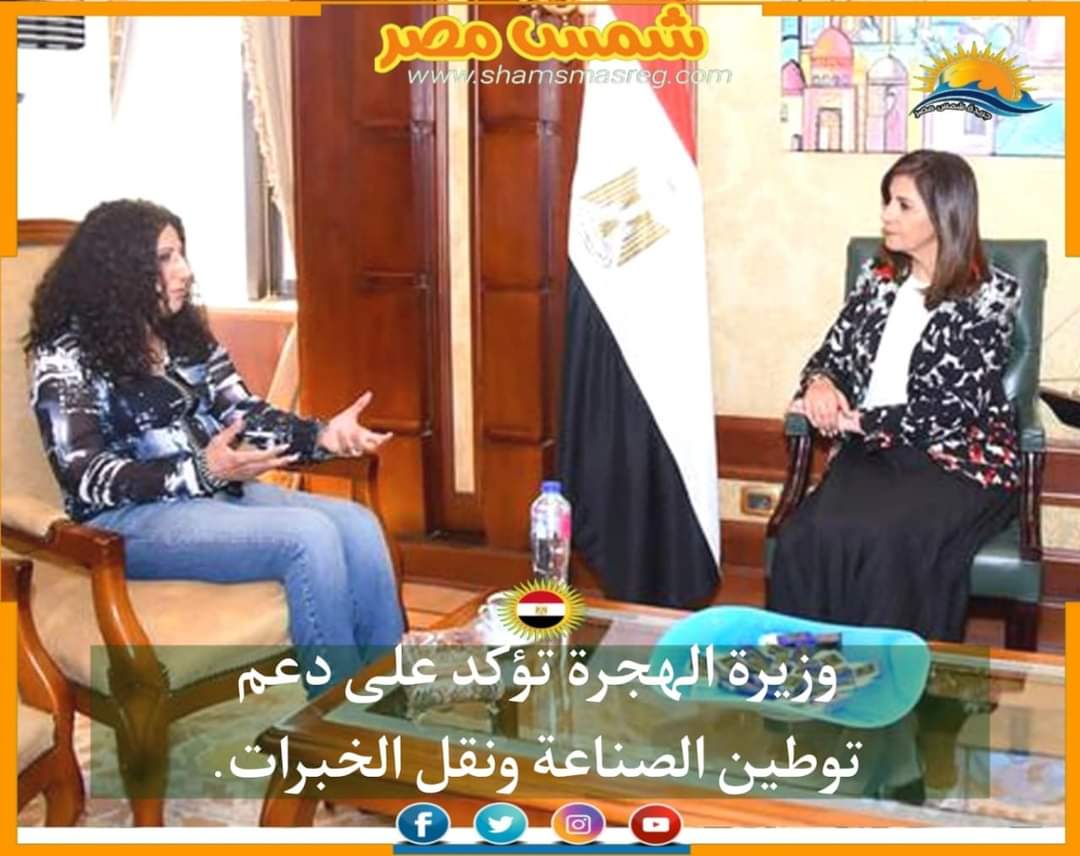 |شمس مصر|.. وزيرة الهجرة تؤكد على دعم توطين الصناعة ونقل الخبرات