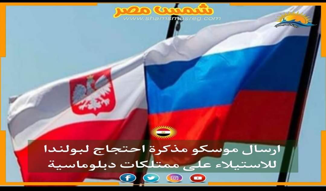 |شمس مصر|.. ارسال موسكو مذكرة احتجاج لبولندا للاستيلاء على ممتلكات دبلوماسية