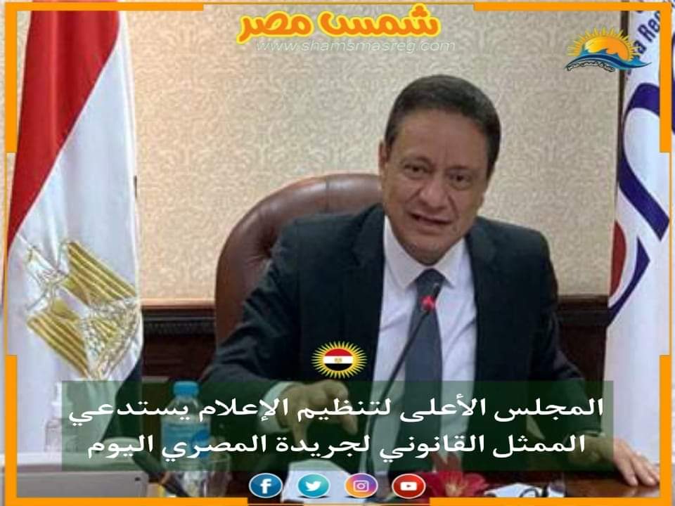 |شمس مصر|.. المجلس الأعلى لتنظيم الإعلام يستدعي الممثل القانوني لجريدة المصري اليوم