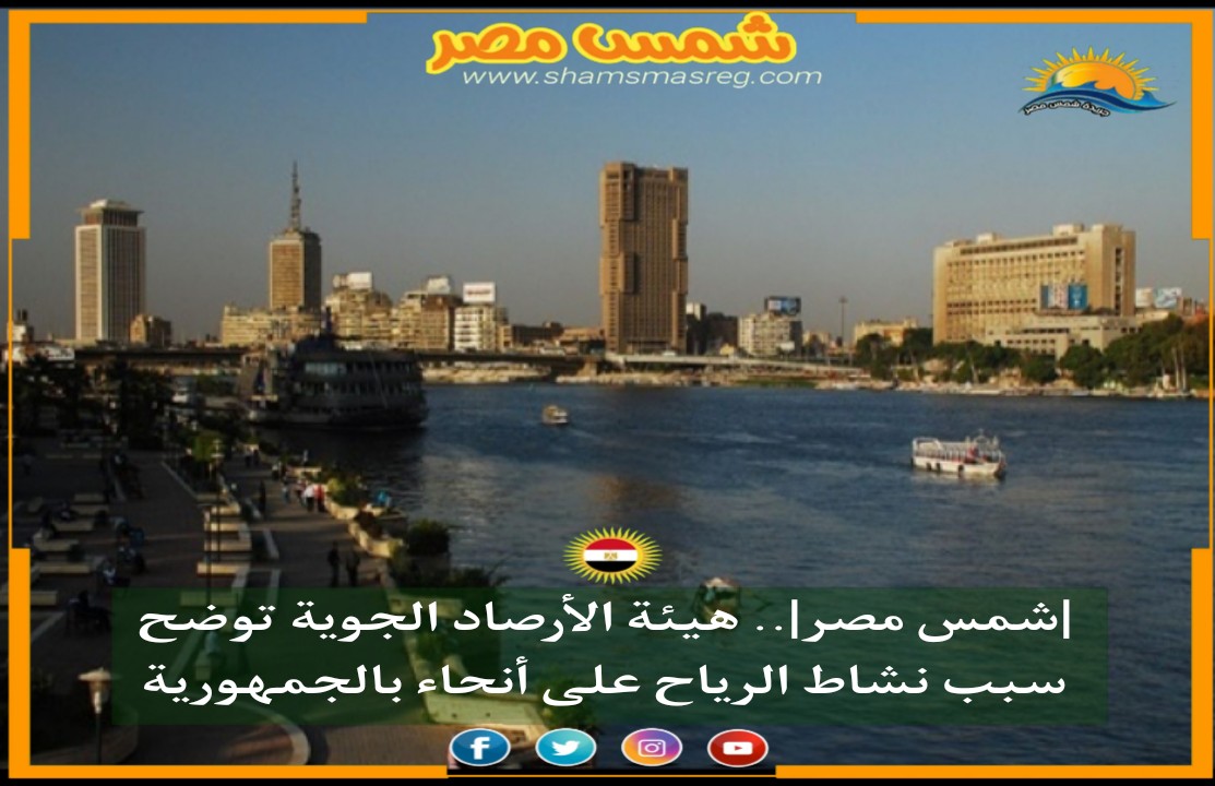 |شمس مصر|.. هيئة الأرصاد الجوية توضح سبب نشاط الرياح على أنحاء بالجمهورية 