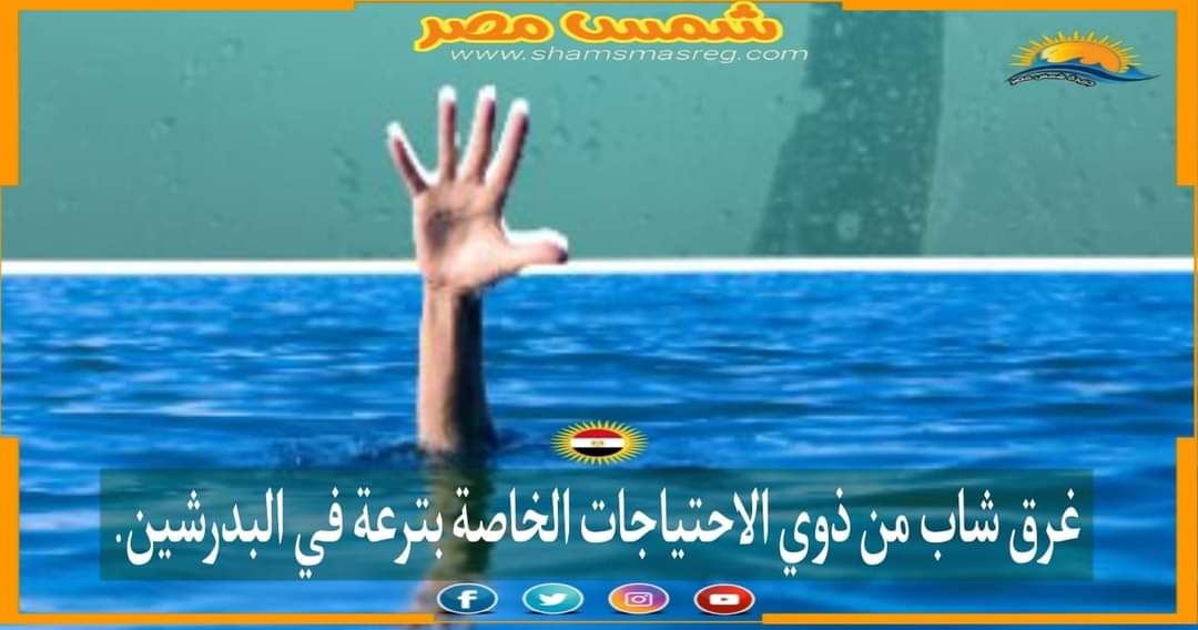 | شمس مصر |.. غرق شاب من ذوي الاحتياجات الخاصة بترعة في البدرشين