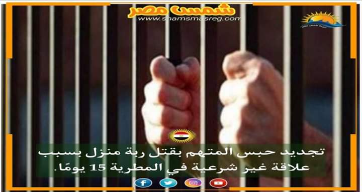 |شمس مصر|..تجديد حبس المتهم بقتل ربة منزل بسبب علاقة غير شرعية في المطرية 15 يومًا
