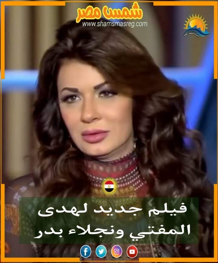|شمس مصر|..فيلم جديد لهدى المفتي ونجلاء بدر