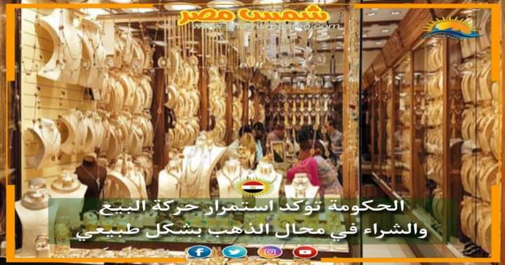 |شمس مصر|.. الحكومة تؤكد استمرار حركة البيع والشراء في محال الذهب بشكل طبيعي