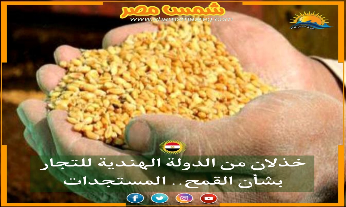 |شمس مصر|.. خذلان من الدولة الهندية للتجار بشأن القمح.. المستجدات