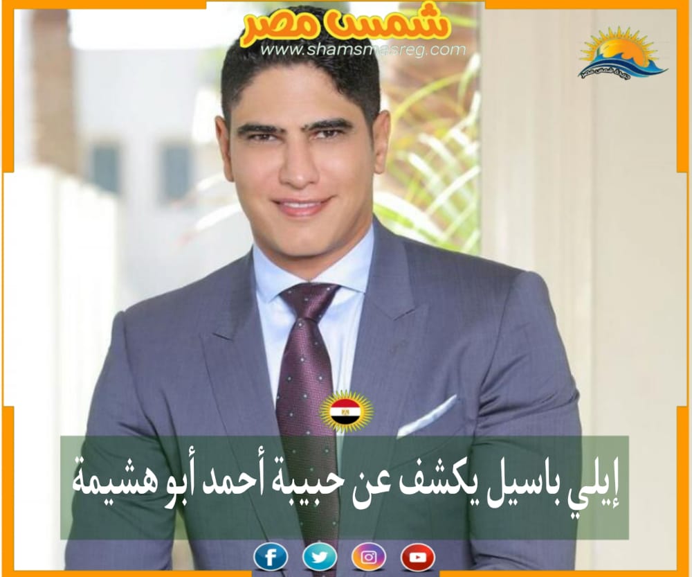 |شمس مصر|.. إيلي باسيل يكشف عن حبيبة أحمد أبو هشيمة
