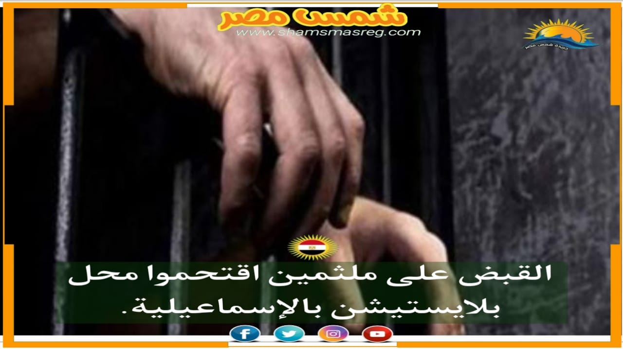 |شمس مصر|.. القبض على ملثمين اقتحموا محل بلايستيشن بالإسماعيلية