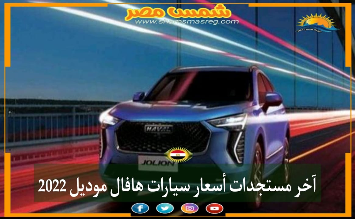 |شمس مصر|.. آخر مستجدات أسعار سيارات هافال موديل 2022