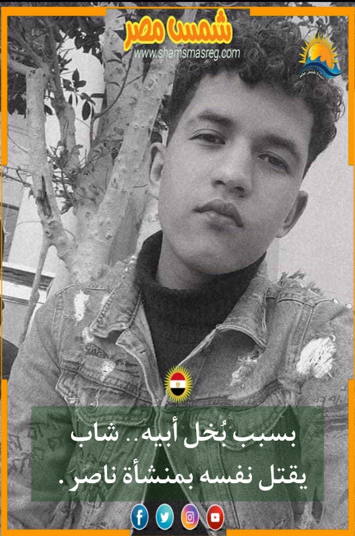 |شمس مصر|.. بسبب بُخل أبيه.. شاب يقتل نفسه بمنشأة ناصر