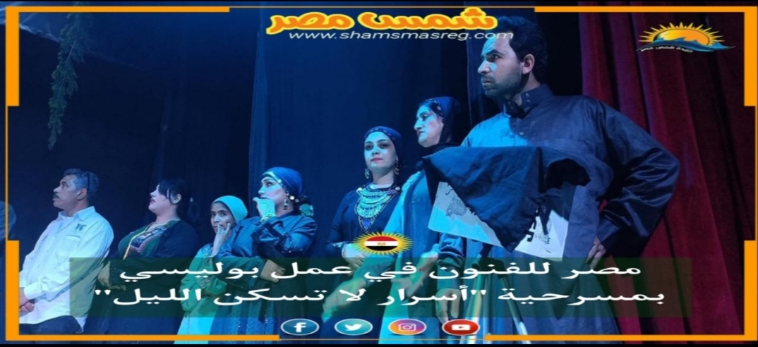 |شمس مصر|.. مصر للفنون في عمل بوليسي بمسرحية "أسرار لا تسكن الليل"