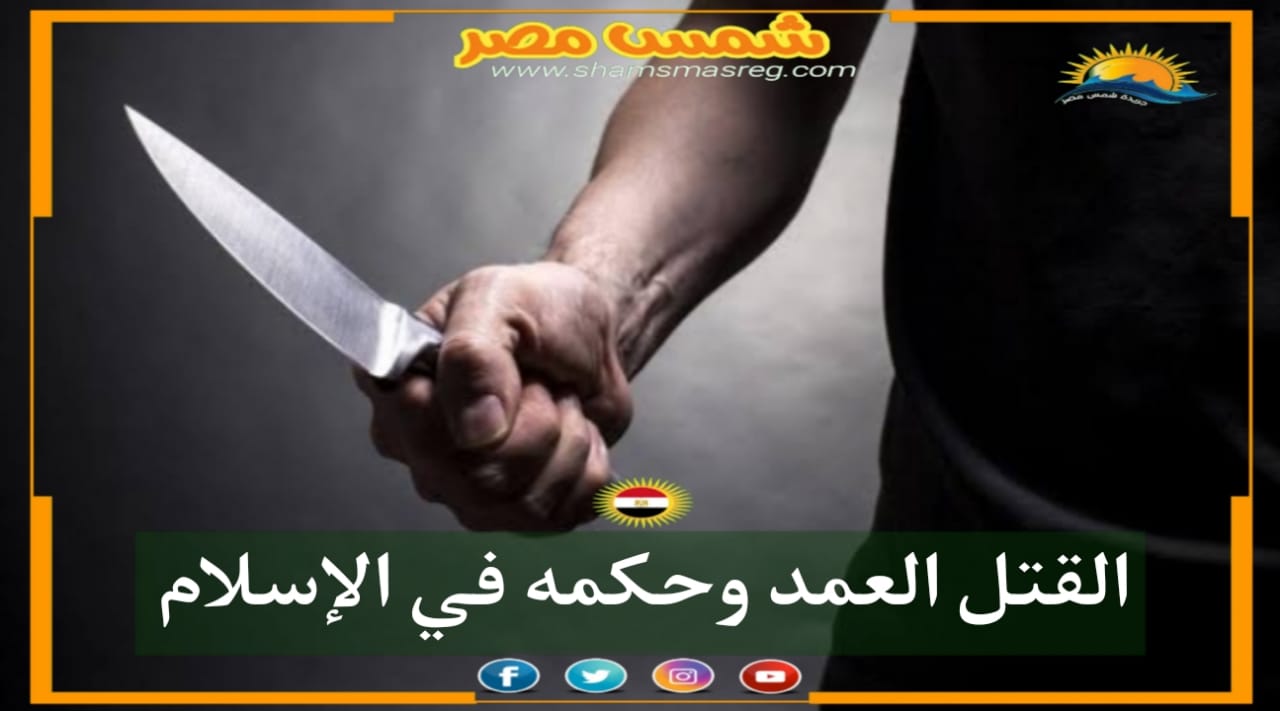 |شمس مصر|.. القتل العمد وحكمه في الإسلام
