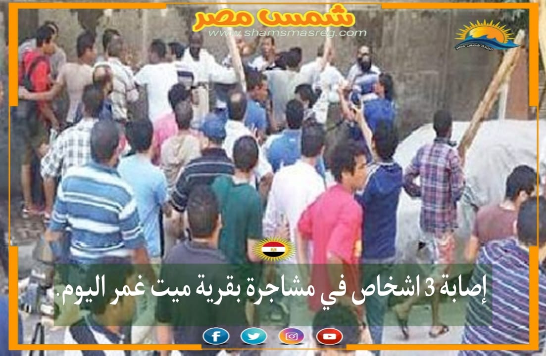 |شمس مصر |.. إصابة 3 أشخاص في مشاجرة بقرية ميت غمر اليوم.