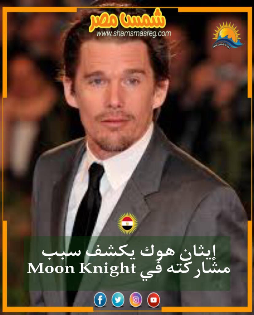 |شمس مصر|.. إيثان هوك يكشف سبب مشاركته في Moon Knight