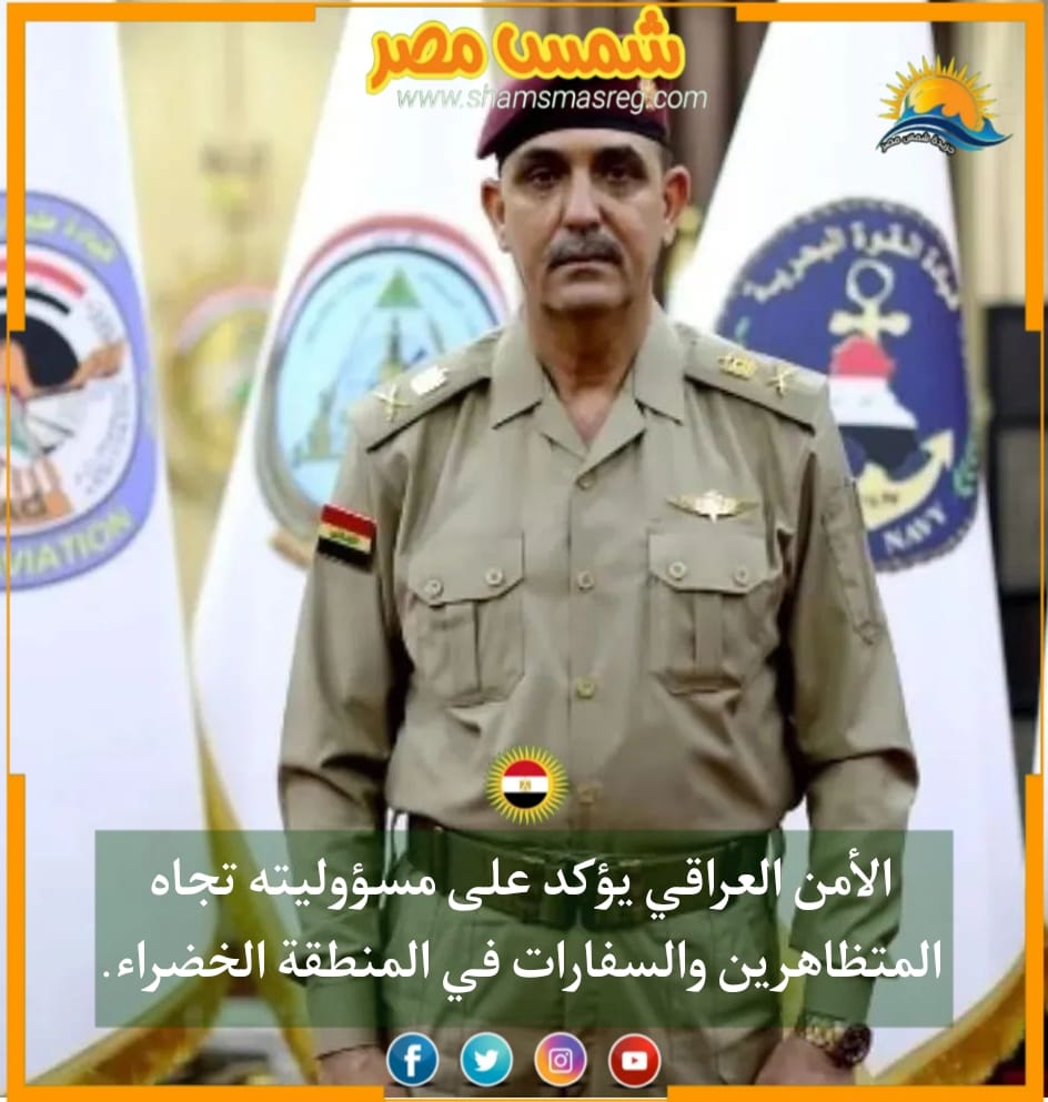 |شمس مصر|.. الأمن العراقي يؤكد على مسؤوليته تجاه المتظاهرين والسفارات في المنطقة الخضراء.