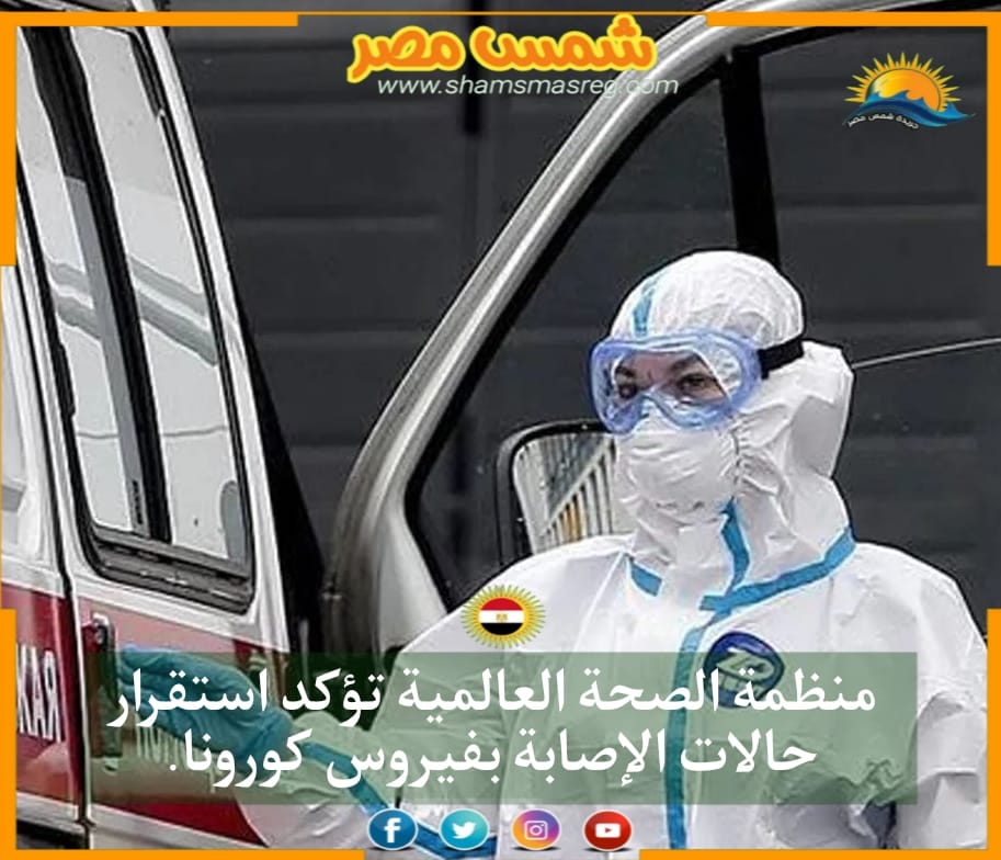 |شمس مصر|..منظمة الصحة العالمية تؤكد استقرار حالات الإصابة بفيروس كورونا.