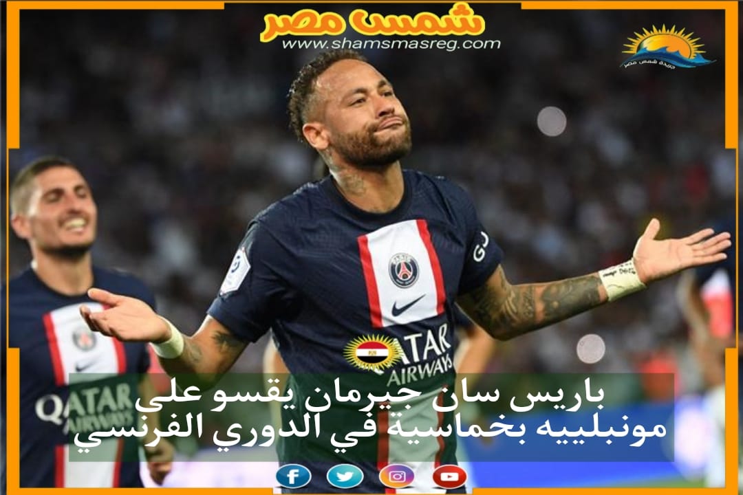|شمس مصر|...باريس سان جيرمان يقسو على مونبلييه بخماسية في الدوري الفرنسي