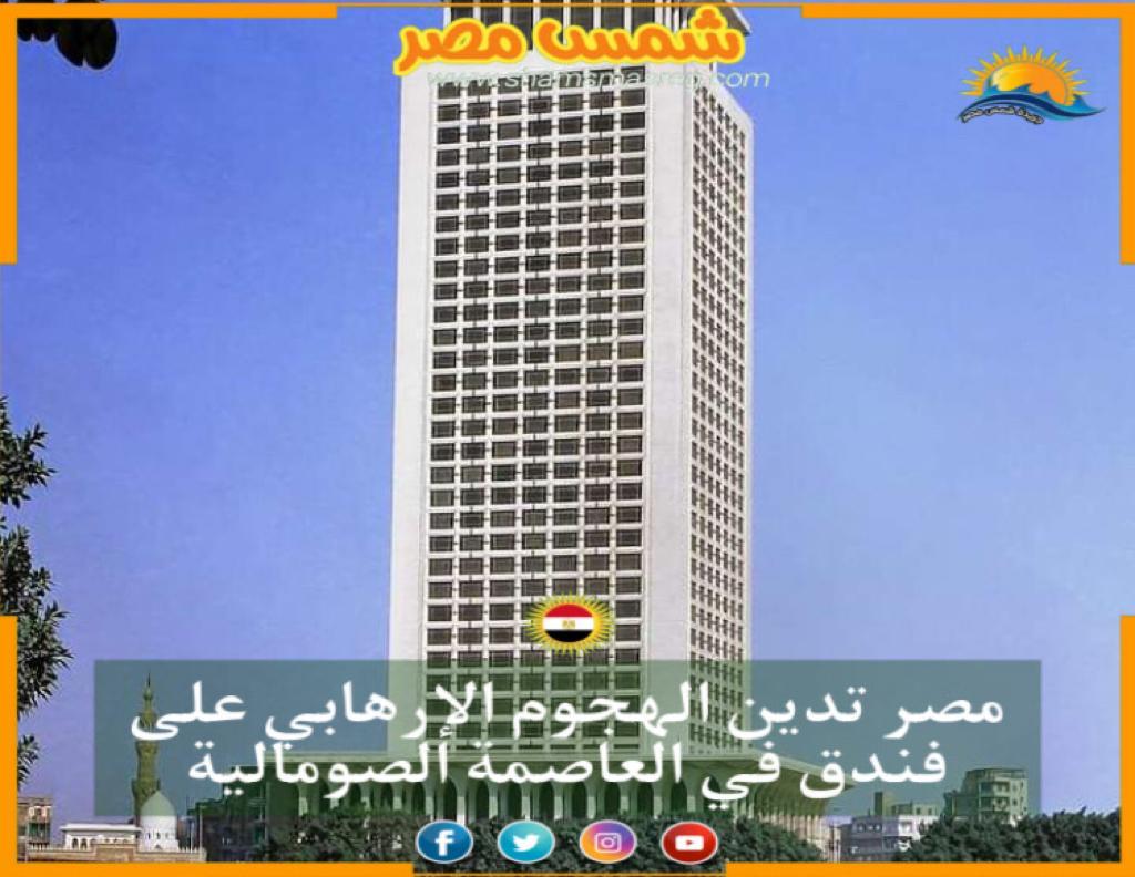 |شمس مصر|.. مصر تدين الهجوم الإرهابي على فندق في العاصمة الصومالية