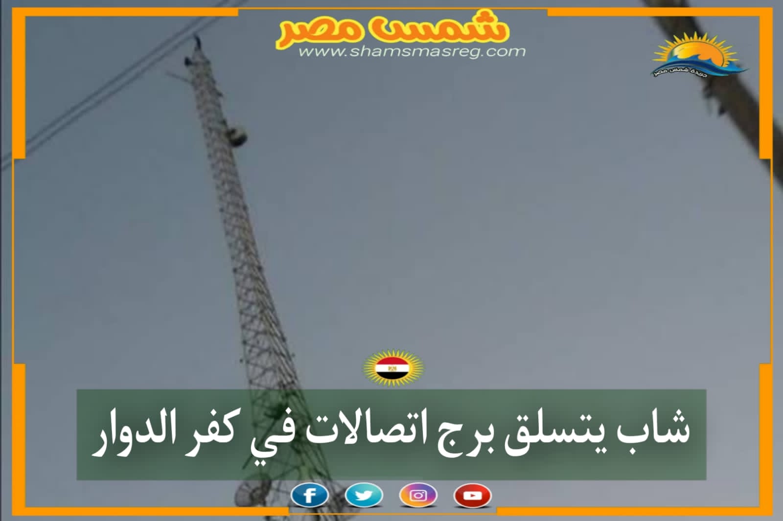 |شمس مصر|.. شاب يتسلق برج اتصالات في كفر الدوار 