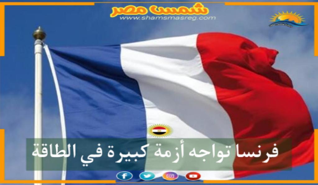 |شمس مصر|..فرنسا تواجه أزمة كبيرة في الطاقة