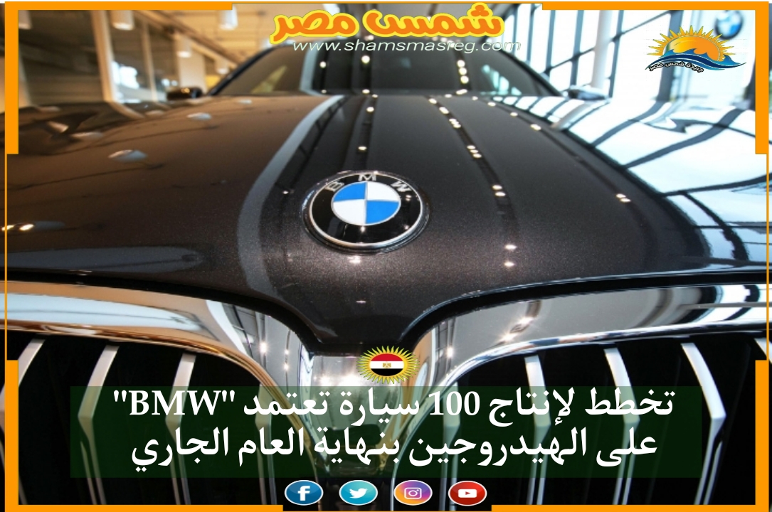 |شمس مصر|.. "BMW" تخطط لإنتاج 100 سيارة تعتمد على الهيدروجين بنهاية العام الجاري