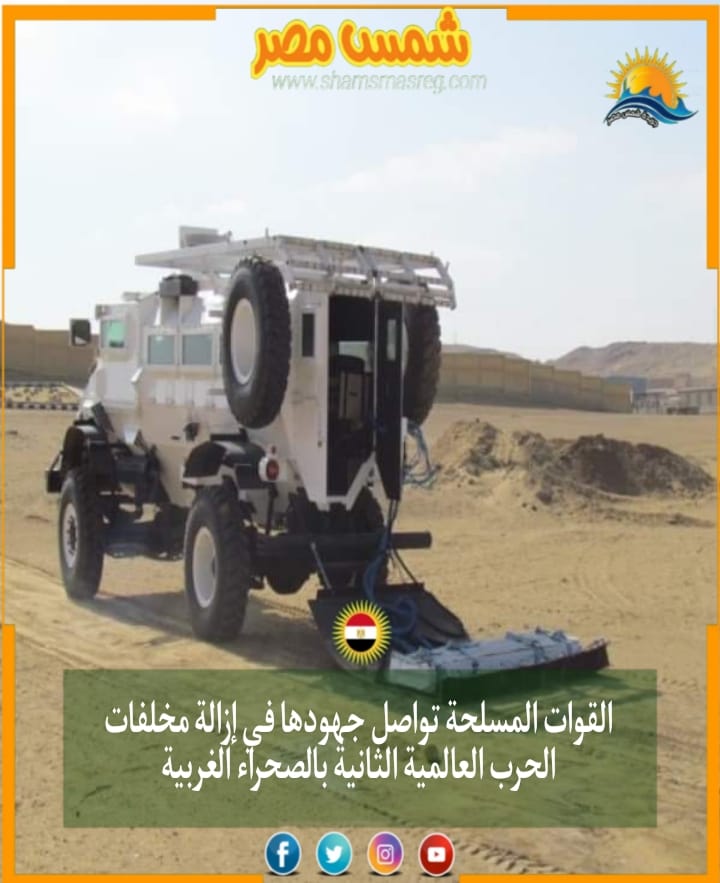|شمس مصر|.. القوات المسلحة تواصل جهودها في مجال إزالة مخلفات الحرب العالمية الثانية بالصحراء الغربية