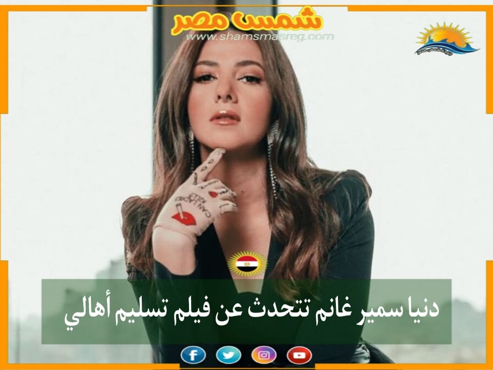|شمس مصر|.. دنيا سمير غانم تتحدث عن فيلم تسليم أهالي