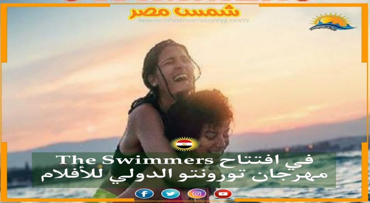|شمس مصر|.. The Swimmers في افتتاح مهرجان تورونتو الدولي للأفلام