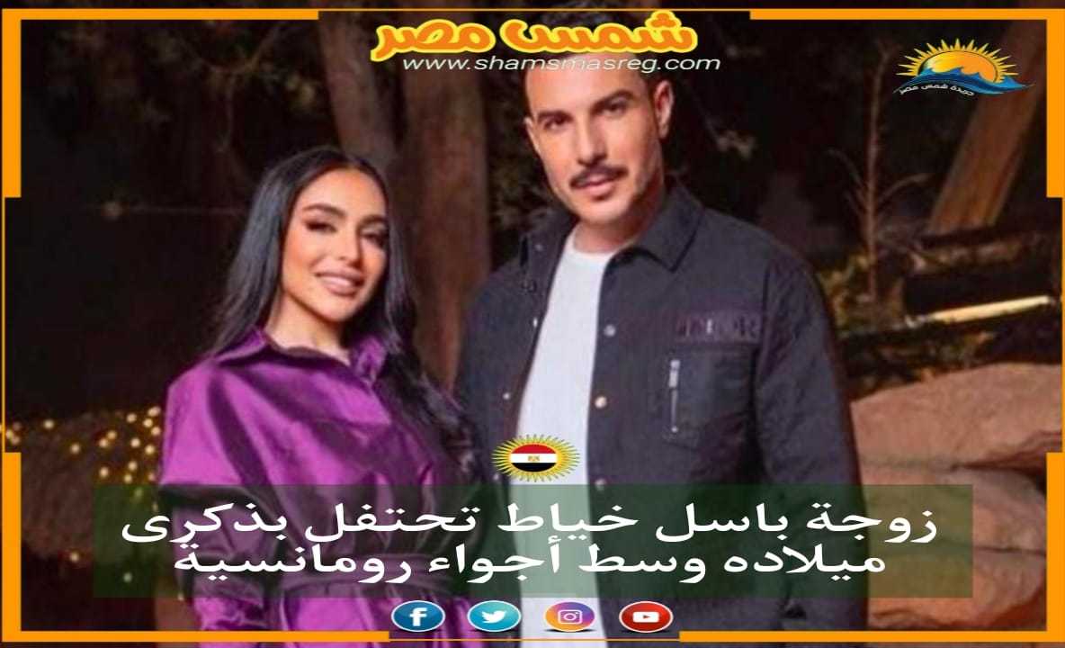 |شمس مصر|.. زوجة باسل خياط تحتفل بذكرى ميلاده وسط أجواء رومانسية