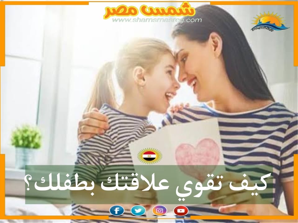 |شمس مصر|.. كيف تقوي علاقتك بطفلك؟