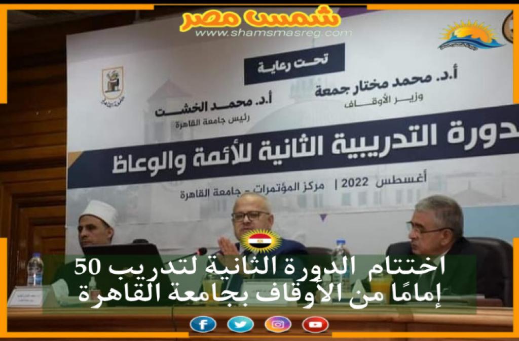 |شمس مصر|.. اختتام  الدورة الثانية لتدريب 50 إمامًا من الأوقاف بجامعة القاهرة