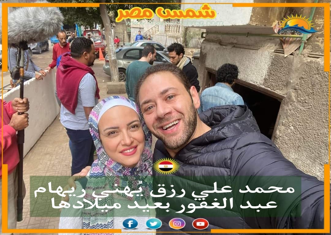 |شمس مصر |.. محمد علي رزق يُهنئ ريهام عبد الغفور بعيد ميلاها