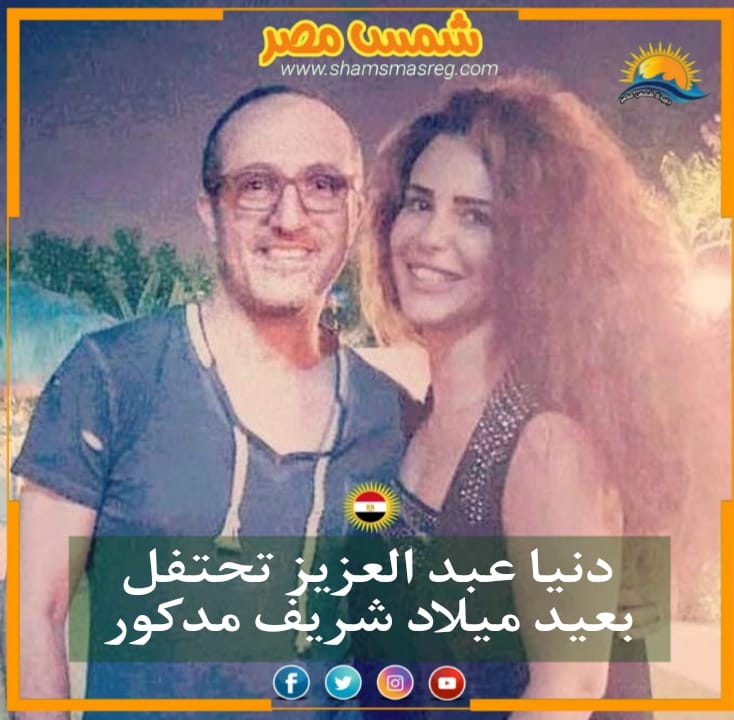 |شمس مصر |.. دنيا عبد العزيز تحتفل بعيد ميلاد شريف مدكور