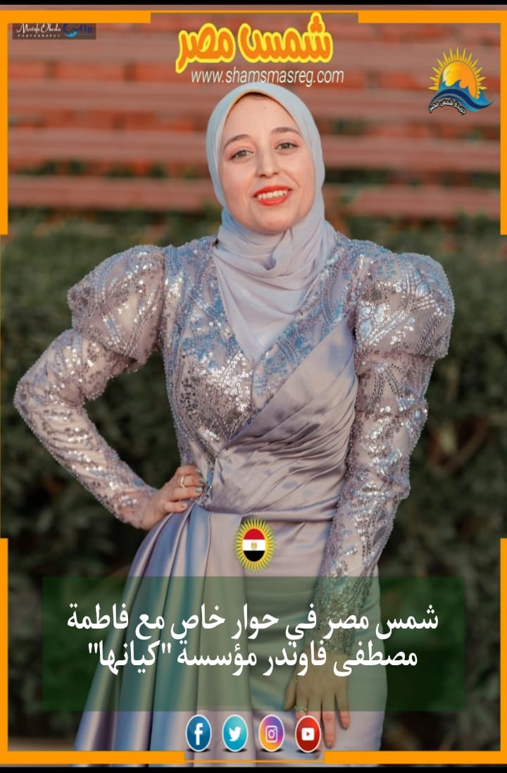شمس مصر في حوار خاص مع فاطمة مصطفى فاوندر مؤسسة "كيانها"