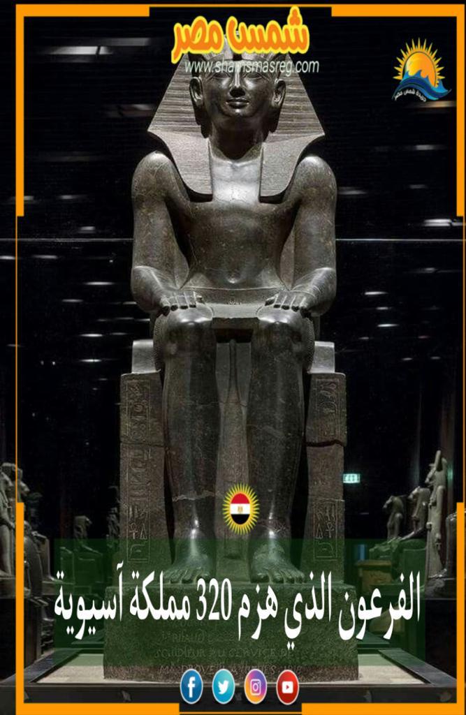 (شمس مصر) الفرعون الذي هزم 320 مملكة آسيوية