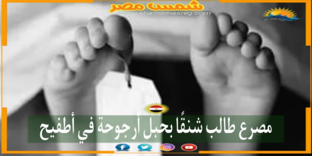 |شمس مصر|.. مصرع طالب شنقًا بحبل أرجوحة في أطفيح