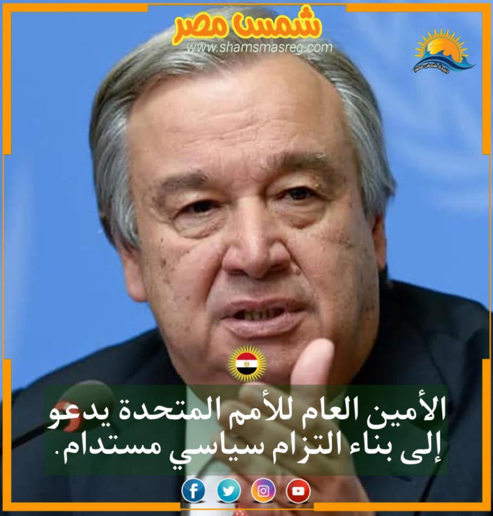 |شمس مصر|.. الأمين العام للأمم المتحدة يدعو إلى بناء التزام سياسي مستدام.