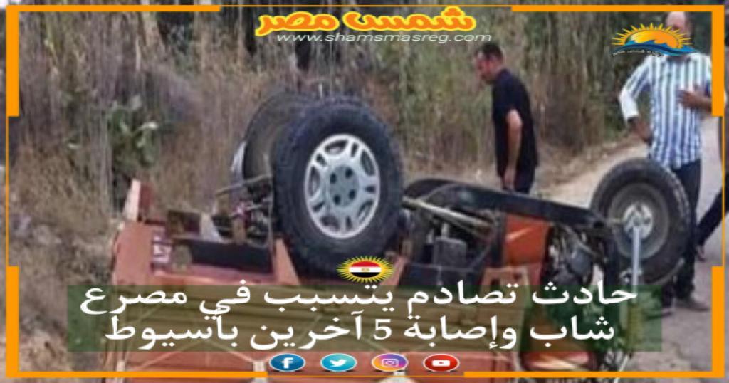 |شمس مصر|.. حادث تصادم يتسبب في مصرع شاب وإصابة 5 آخرين بأسيوط
