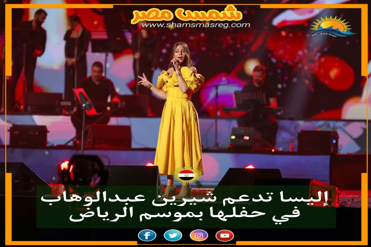 | شمس مصر|.. إليسا تدعم شيرين عبدالوهاب في حفلها بموسم الرياض
