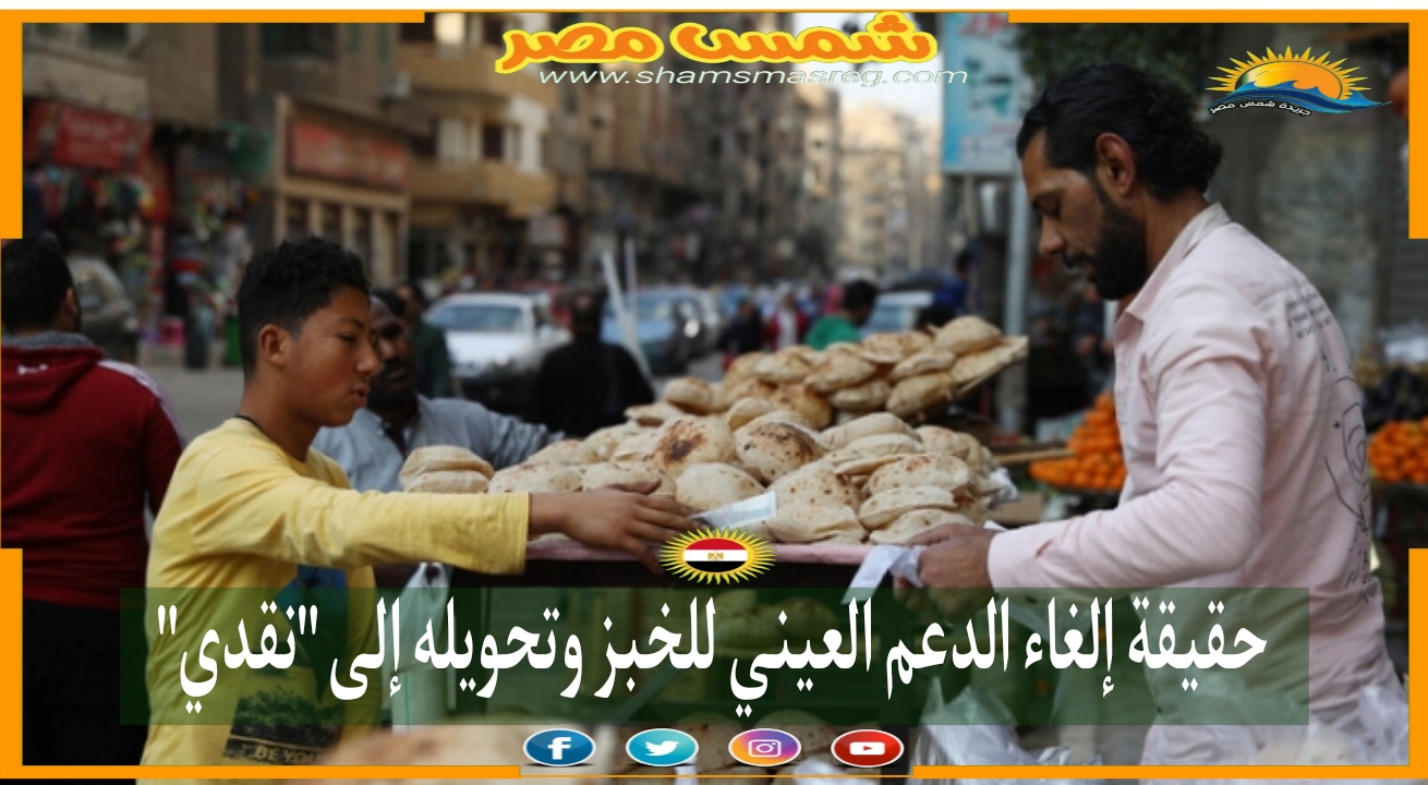 |شمس مصر|.. حقيقة إلغاء الدعم العيني للخبز وتحويله إلى "نقدي"