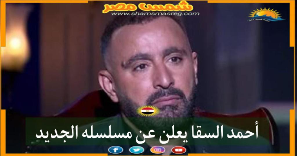 شمس مصر |.. أحمد السقا يعلن عن مسلسله الجديد